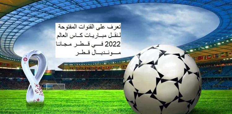 تعرف على القنوات المفتوحة لنقل مباريات كاس العالم 2022 في قطر مجانًا .. مونديال قطر