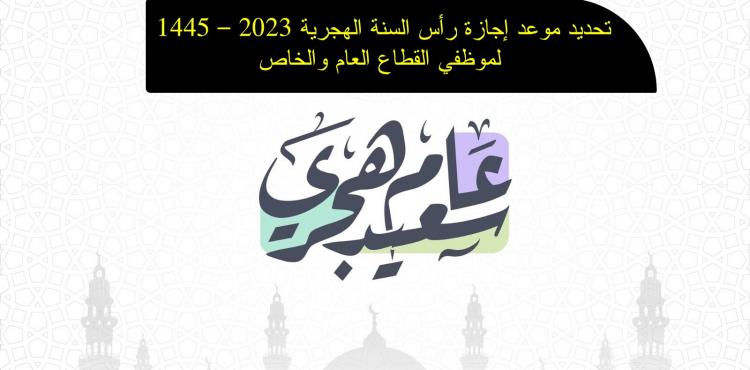 تحديد موعد إجازة رأس السنة الهجرية 2023 – 1445 لموظفي القطاع العام والخاص