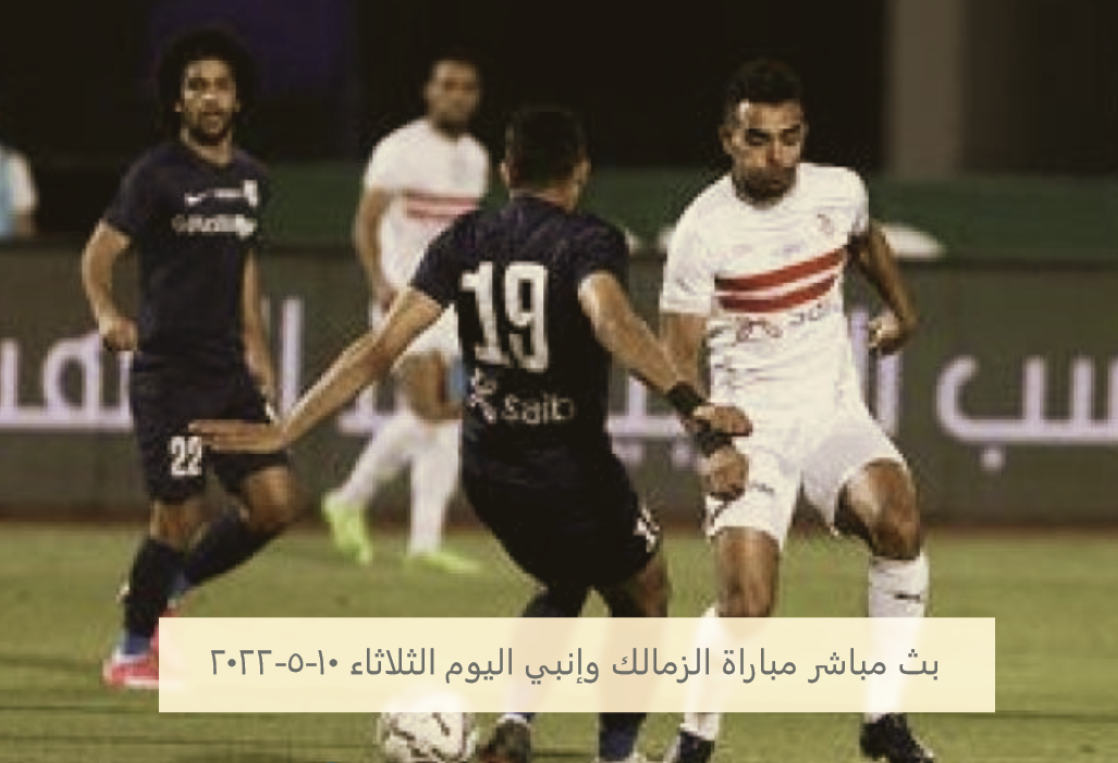 بث مباشر مباراة الزمالك وإنبي اليوم الثلاثاء 10-5-2022.PNG