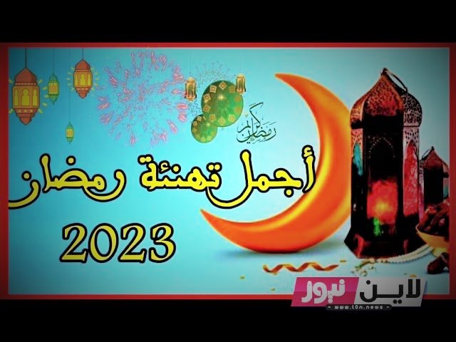 صور رسائل تهنئة رمضان 2023 مكتوبة – أجمل عبارات التهنئة لشهر رمضان 2023-1444 الان.jpg